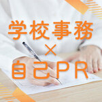【すぐに使える例文つき】学校事務の自己PR作成のポイントと手順を解説
