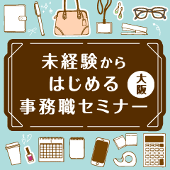【大阪】8/23(金)女性のためのキャリア講座 - 未経験からはじめる事務職セミナー
