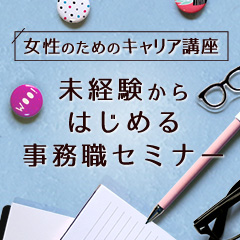 6/20(木)女性のためのキャリア講座 - 未経験からはじめる事務職セミナー