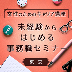 【東京】8/22(木)女性のためのキャリア講座 - 未経験からはじめる事務職セミナー