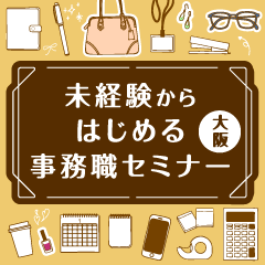 【大阪】10/25(金)・29(火)女性のためのキャリア講座 - 未経験からはじめる事務職セミナー